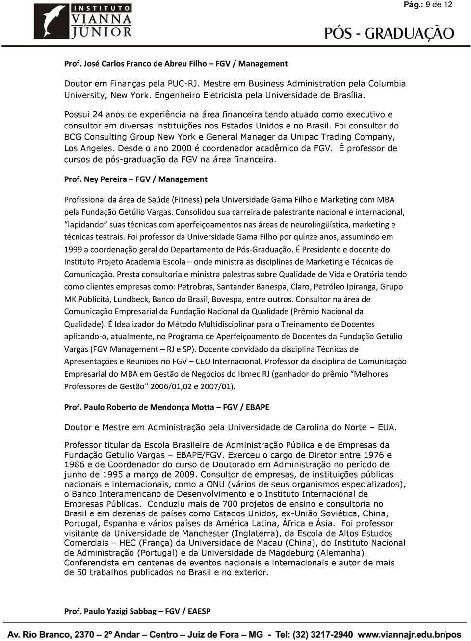 Foi consultor do BCG Consulting Group New York e General Manager da Unipac Trading Company, Los Angeles. Desde o ano 2000 é coordenador acadêmico da FGV.