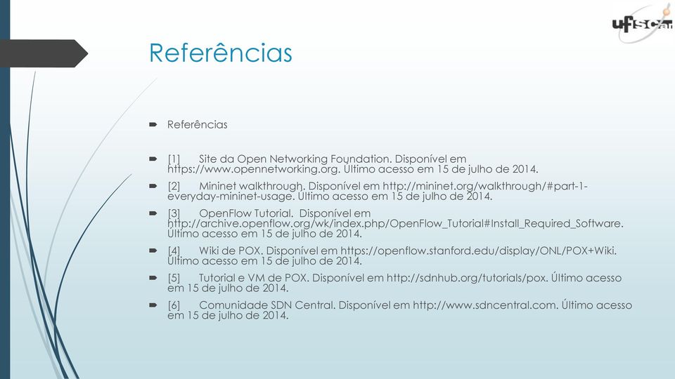 php/openflow_tutorial#install_required_software. Último acesso em 15 de julho de 2014. [4] Wiki de POX. Disponível em https://openflow.stanford.edu/display/onl/pox+wiki.