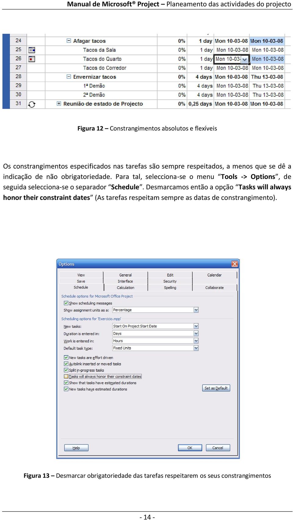 Para tal, selecciona-se o menu Tools -> Options, de seguida selecciona-se o separador Schedule.