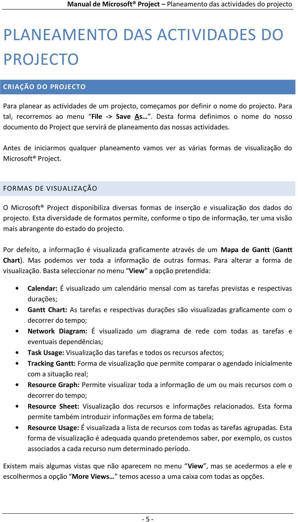 Antes de iniciarmos qualquer planeamento vamos ver as várias formas de visualização do Microsoft Project.