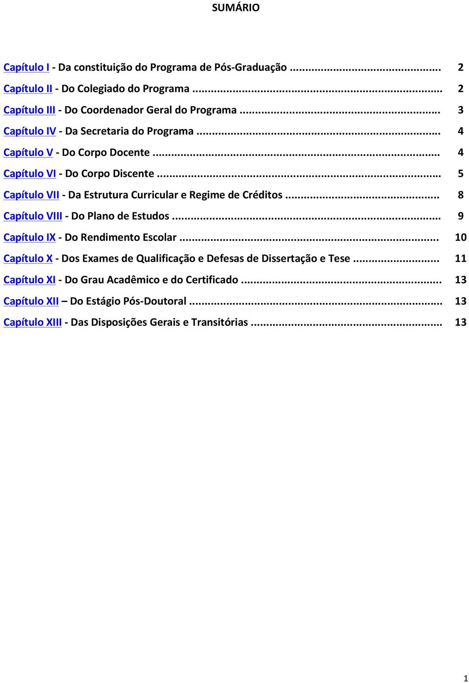 .. Capítulo VII - Da Estrutura Curricular e Regime de Créditos... Capítulo VIII - Do Plano de Estudos... Capítulo IX - Do Rendimento Escolar.