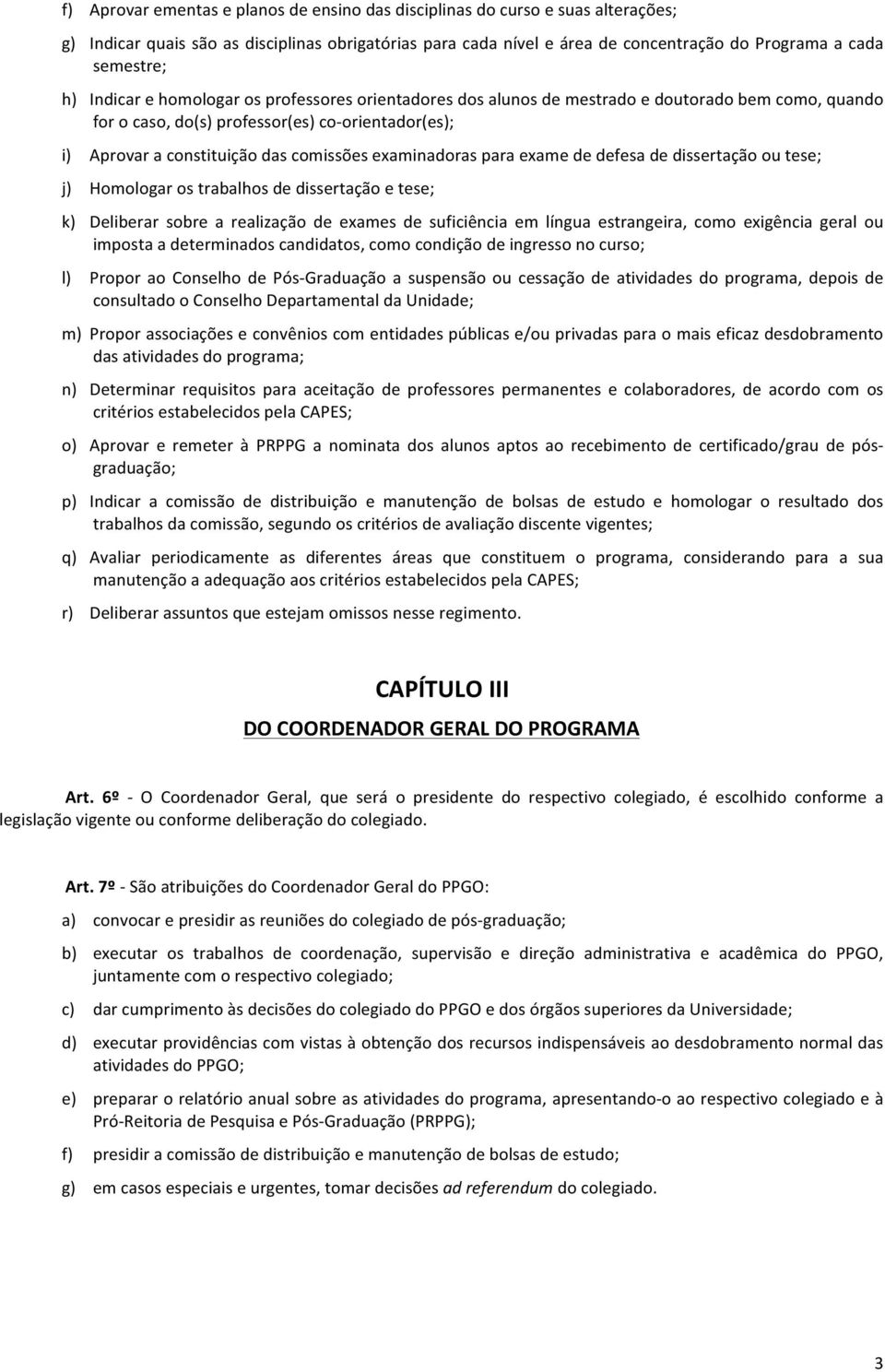 examinadoras para exame de defesa de dissertação ou tese; j) Homologar os trabalhos de dissertação e tese; k) Deliberar sobre a realização de exames de suficiência em língua estrangeira, como