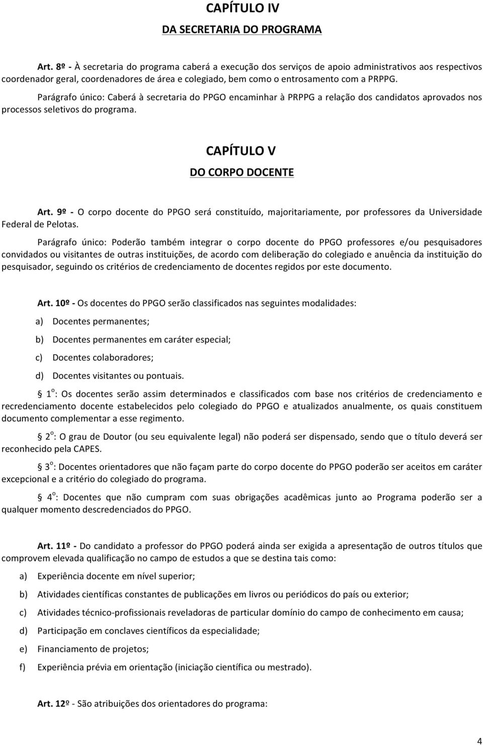 Parágrafo único: Caberá à secretaria do PPGO encaminhar à PRPPG a relação dos candidatos aprovados nos processos seletivos do programa. CAPÍTULO V DO CORPO DOCENTE Art.