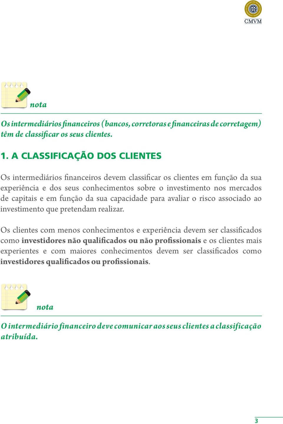 em função da sua capacidade para avaliar o risco associado ao investimento que pretendam realizar.