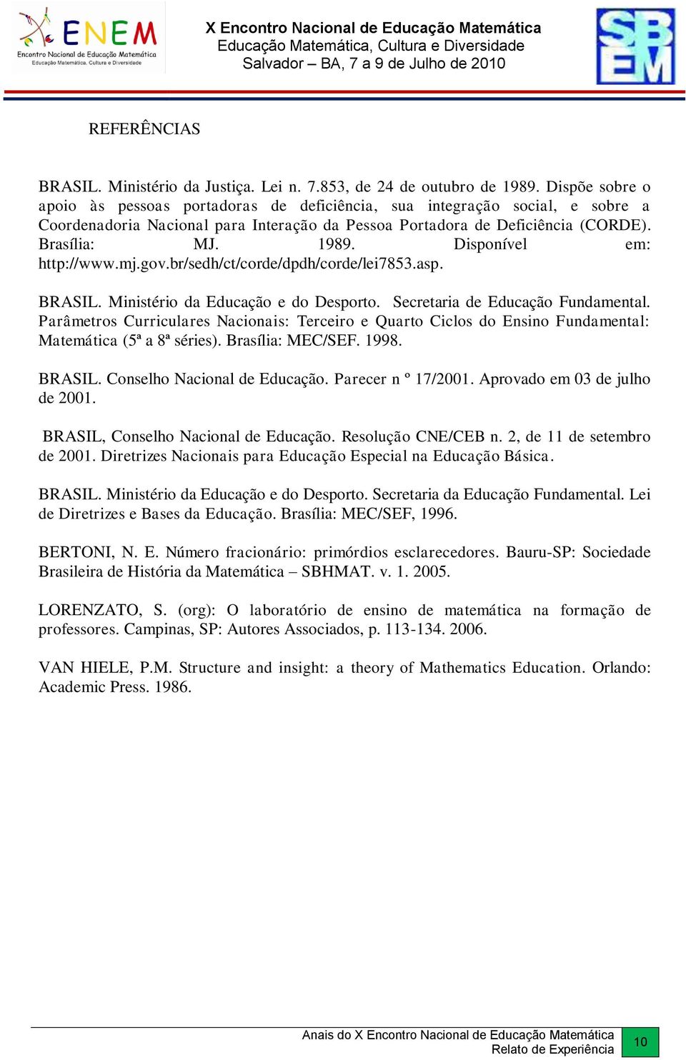 Disponível em: http://www.mj.gov.br/sedh/ct/corde/dpdh/corde/lei7853.asp. BRASIL. Ministério da Educação e do Desporto. Secretaria de Educação Fundamental.