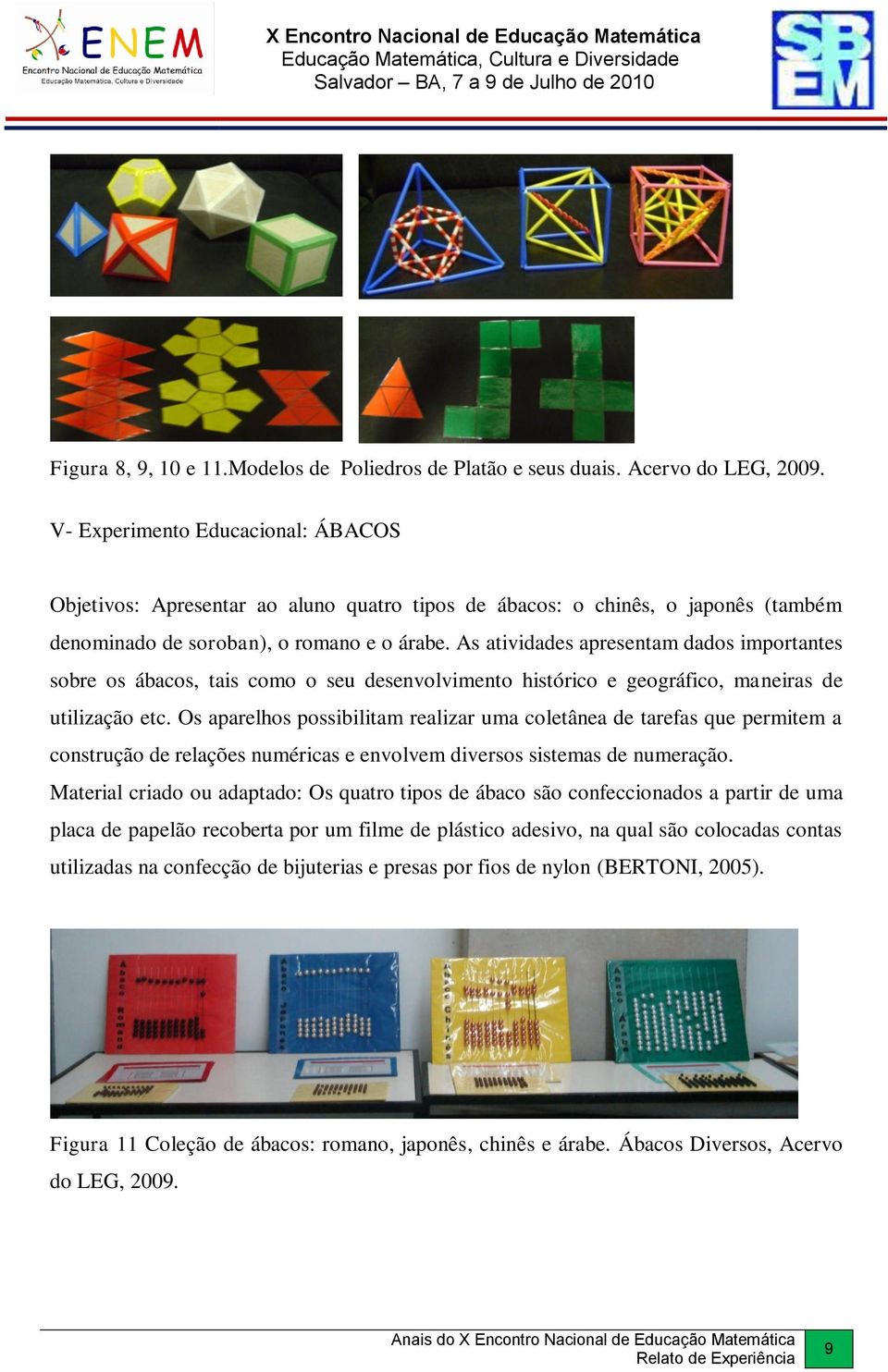 As atividades apresentam dados importantes sobre os ábacos, tais como o seu desenvolvimento histórico e geográfico, maneiras de utilização etc.