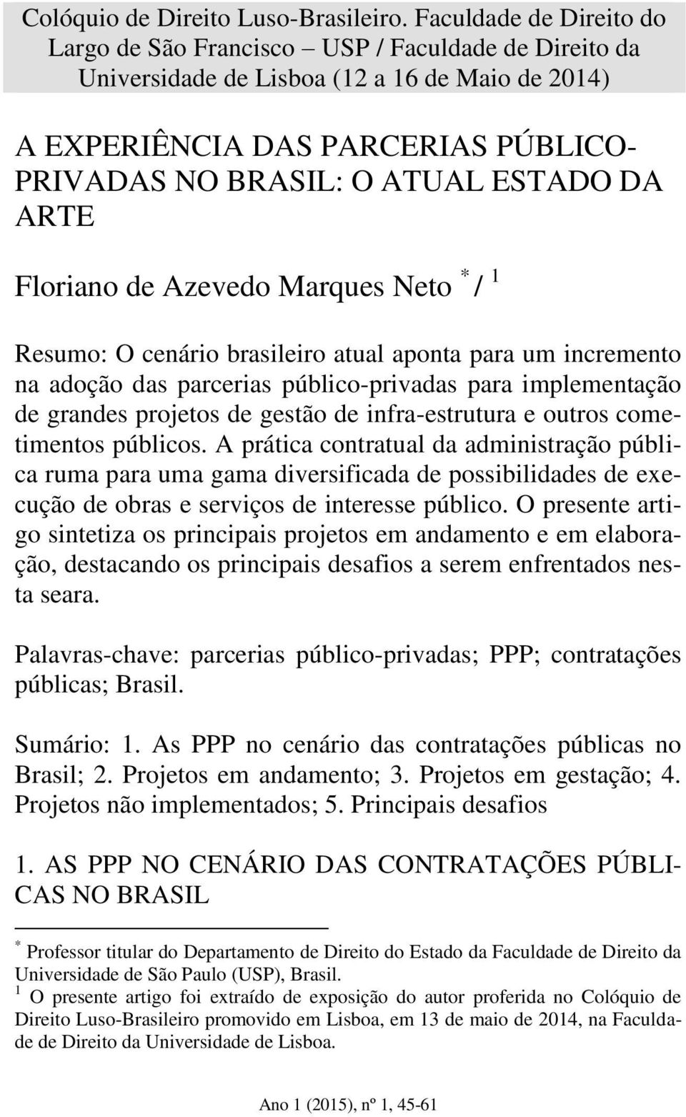 DA ARTE Floriano de Azevedo Marques Neto * / 1 Resumo: O cenário brasileiro atual aponta para um incremento na adoção das parcerias público-privadas para implementação de grandes projetos de gestão