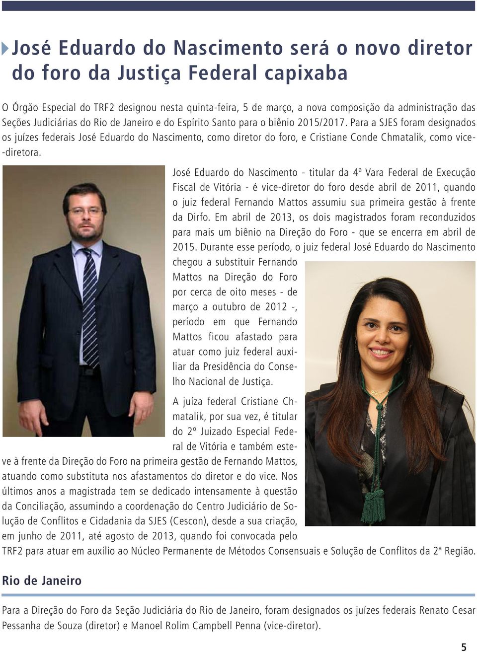 Para a SJES foram designados os juízes federais José Eduardo do Nascimento, como diretor do foro, e Cristiane Conde Chmatalik, como vice- -diretora.