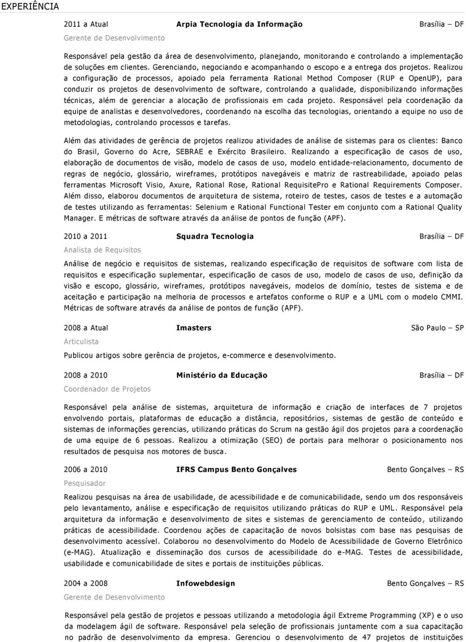 Realizou a configuração de processos, apoiado pela ferramenta Rational Method Composer (RUP e OpenUP), para conduzir os projetos de desenvolvimento de software, controlando a qualidade,