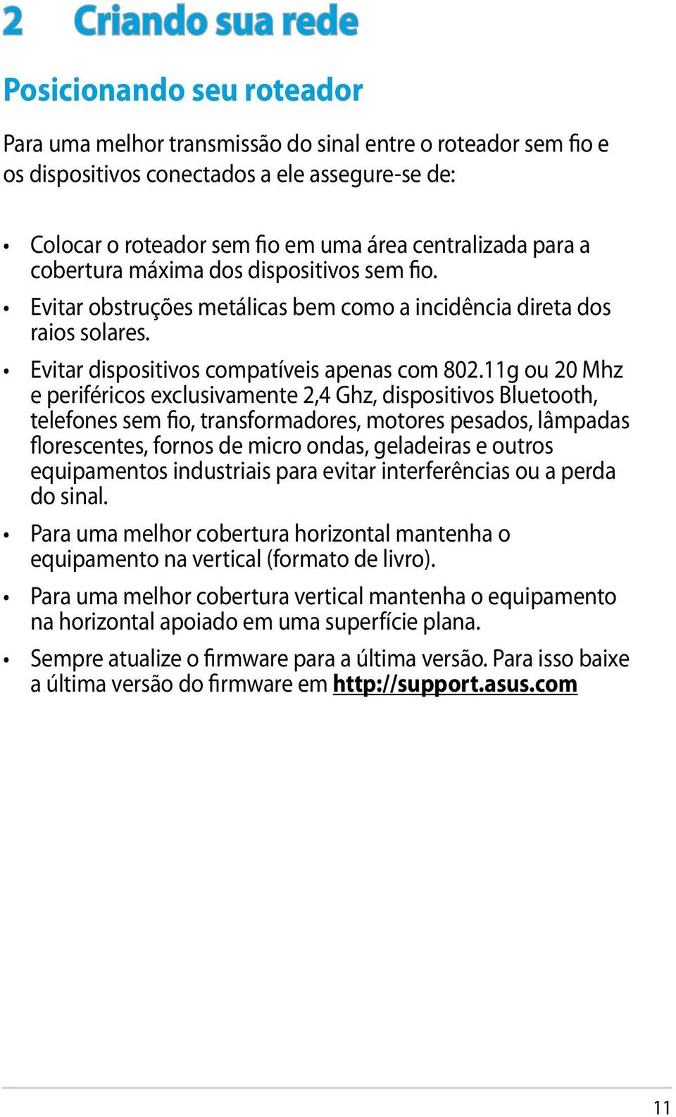 11g ou 20 Mhz e periféricos exclusivamente 2,4 Ghz, dispositivos Bluetooth, telefones sem fio, transformadores, motores pesados, lâmpadas florescentes, fornos de micro ondas, geladeiras e outros