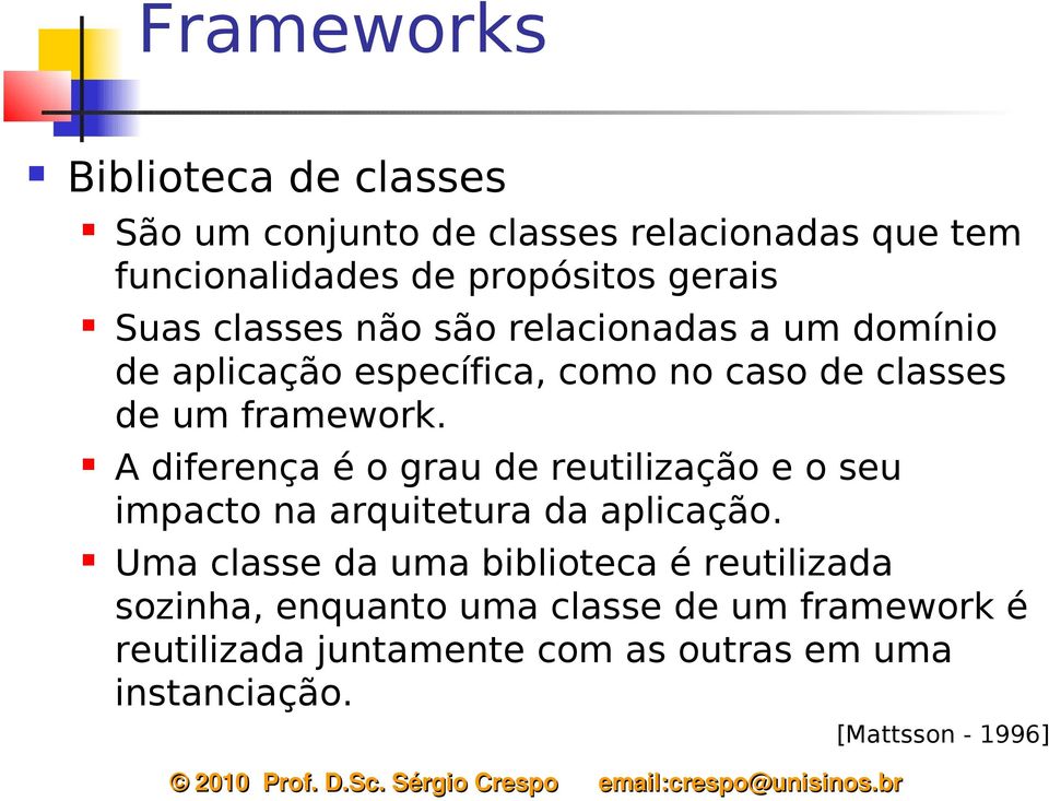 A diferença é o grau de reutilização e o seu impacto na arquitetura da aplicação.