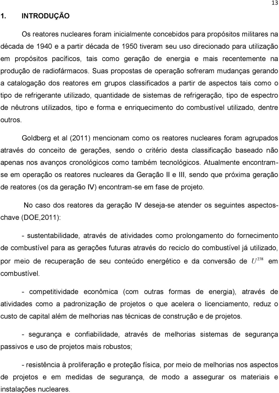 Suas propostas de operação sofreram mudanças gerando a catalogação dos reatores em grupos classificados a partir de aspectos tais como o tipo de refrigerante utilizado, quantidade de sistemas de