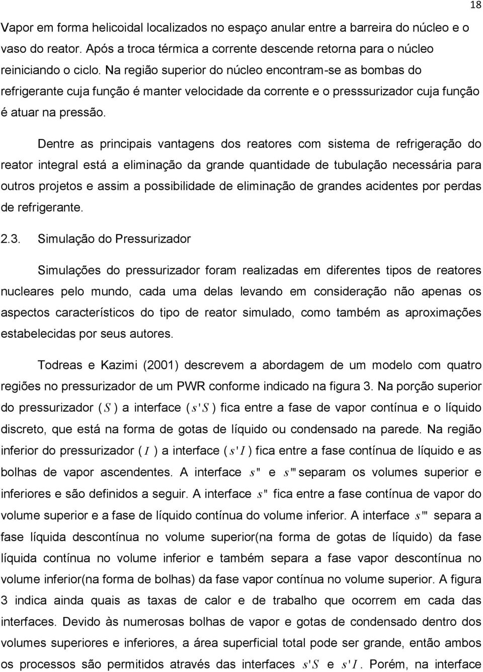 Dentre as principais vantagens dos reatores com sistema de refrigeração do reator integral está a eliminação da grande quantidade de tubulação necessária para outros projetos e assim a possibilidade