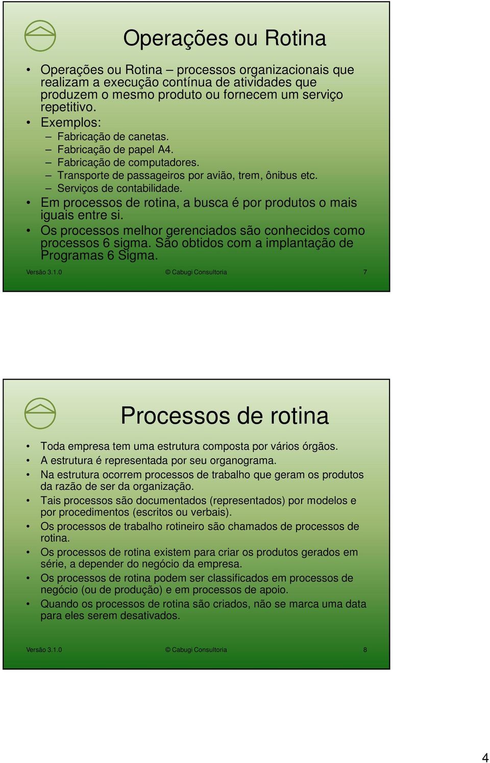 Em processos de rotina, a busca é por produtos o mais iguais entre si. Os processos melhor gerenciados são conhecidos como processos 6 sigma. São obtidos com a implantação de Programas 6 Sigma.