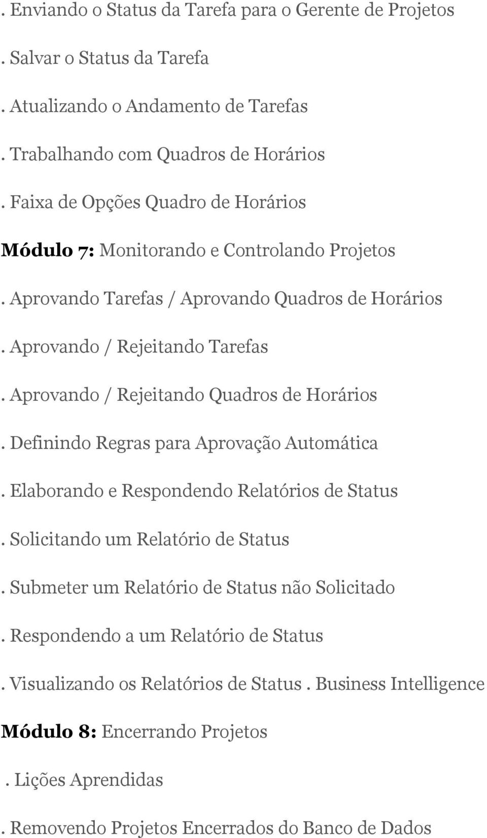 Aprovando / Rejeitando Quadros de Horários. Definindo Regras para Aprovação Automática. Elaborando e Respondendo Relatórios de Status. Solicitando um Relatório de Status.