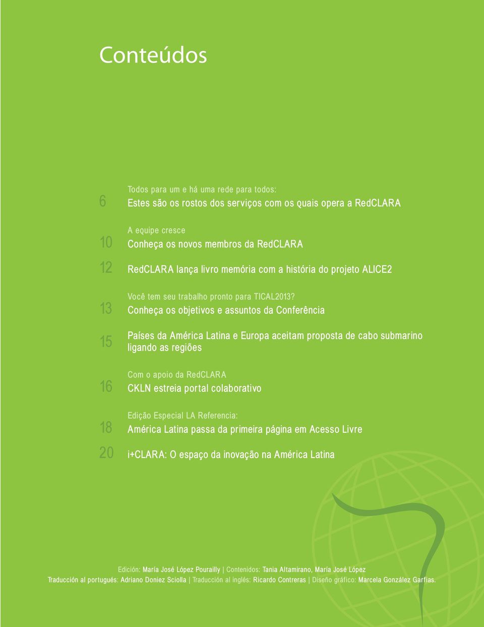 13 Conheça os objetivos e assuntos da Conferência 15 Países da América Latina e Europa aceitam proposta de cabo submarino ligando as regiões Com o apoio da RedCLARA 16 CKLN estreia portal