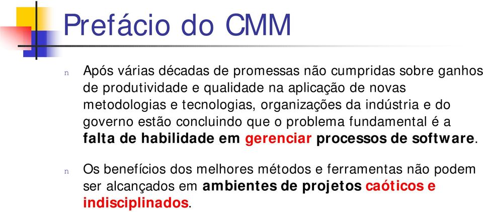 cocluido que o problema fudametal é a falta de habilidade em gereciar processos de software.