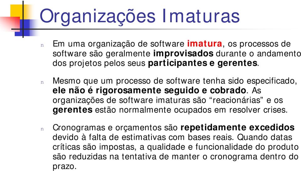 As orgaizações de software imaturas são reacioárias e os geretes estão ormalmete ocupados em resolver crises.