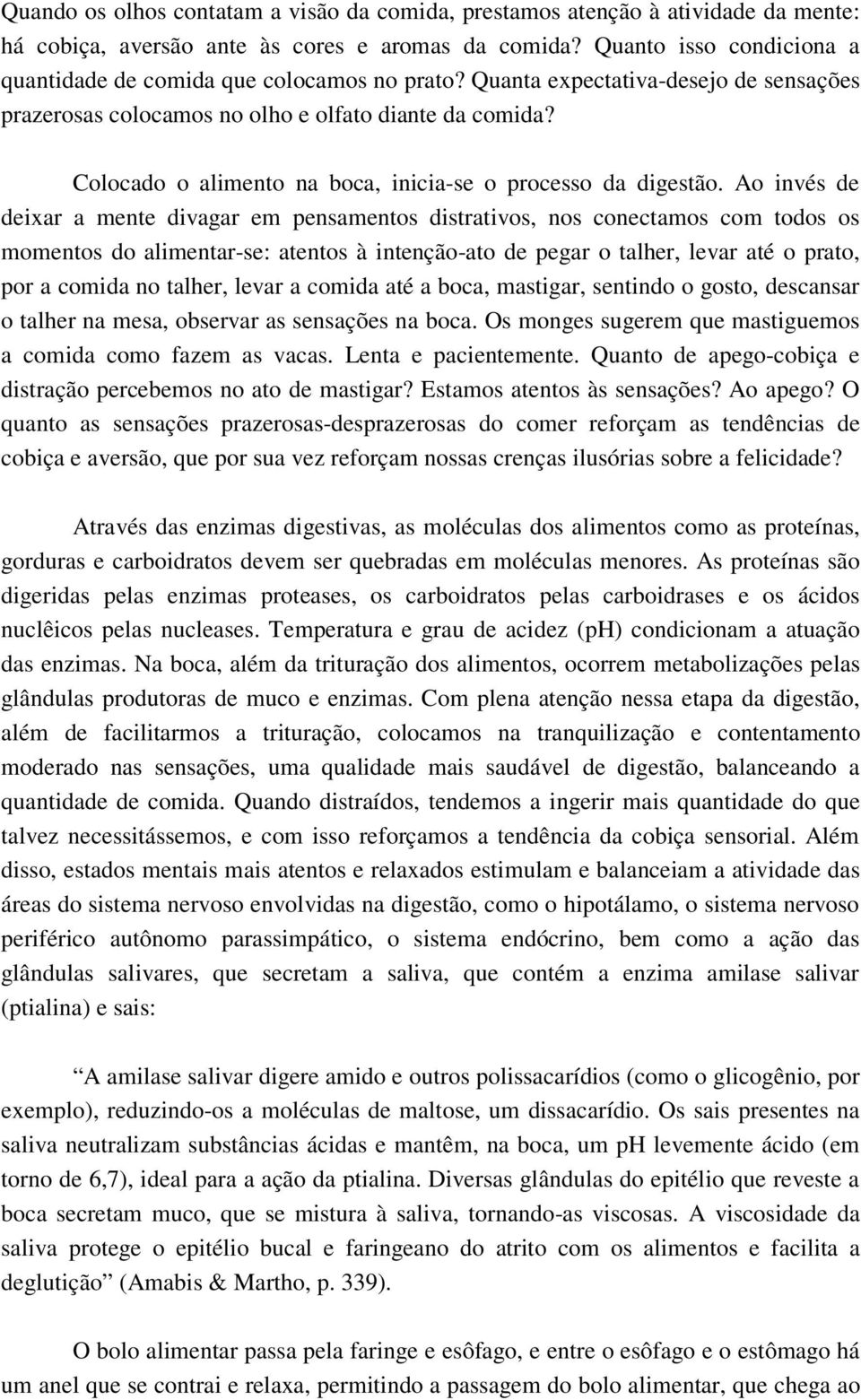 Colocado o alimento na boca, inicia-se o processo da digestão.