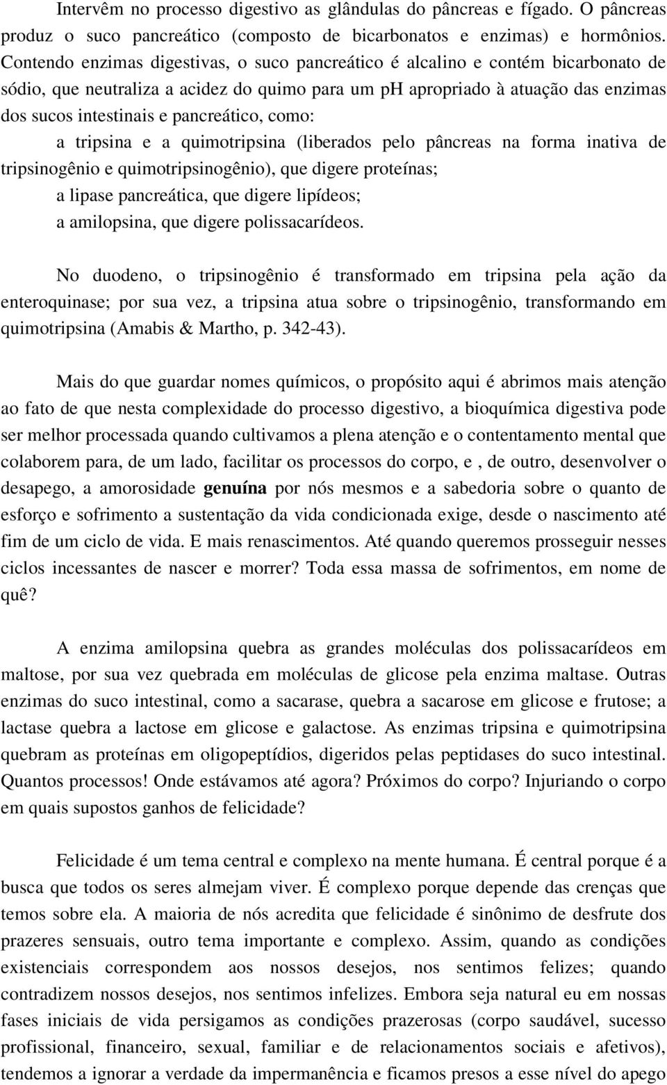 pancreático, como: a tripsina e a quimotripsina (liberados pelo pâncreas na forma inativa de tripsinogênio e quimotripsinogênio), que digere proteínas; a lipase pancreática, que digere lipídeos; a