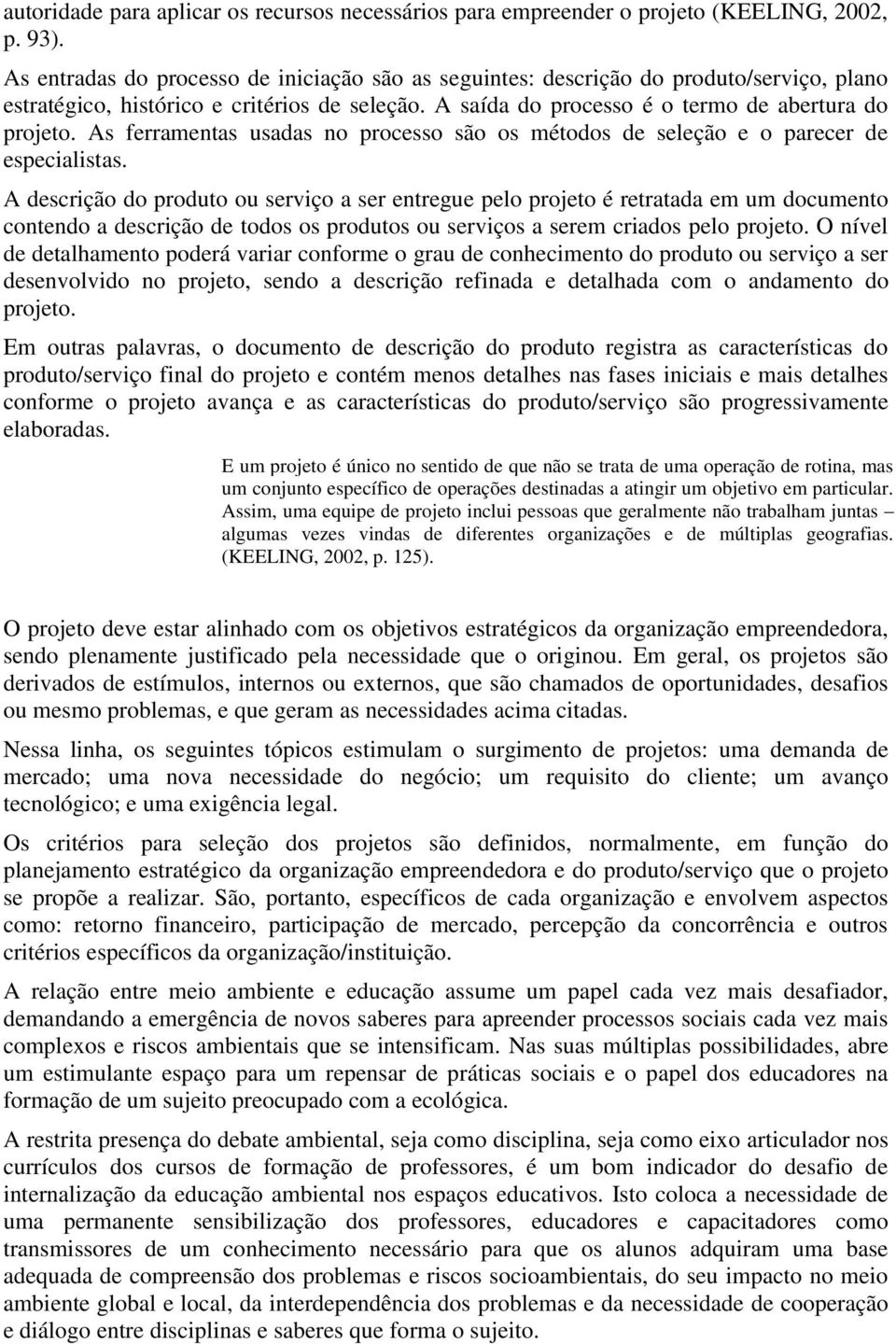 As ferramentas usadas no processo são os métodos de seleção e o parecer de especialistas.