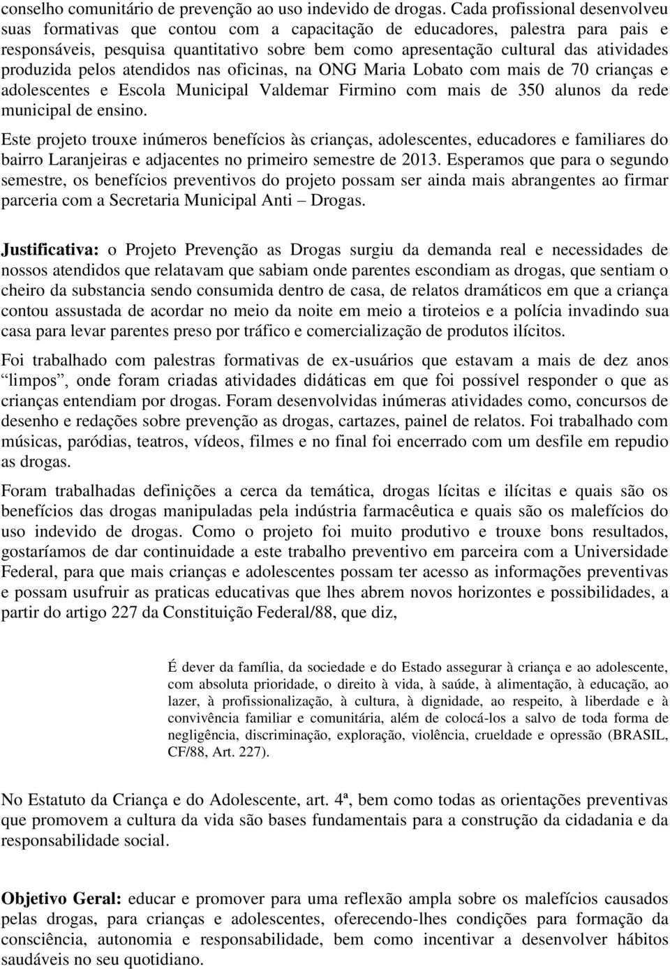 produzida pelos atendidos nas oficinas, na ONG Maria Lobato com mais de 70 crianças e adolescentes e Escola Municipal Valdemar Firmino com mais de 350 alunos da rede municipal de ensino.