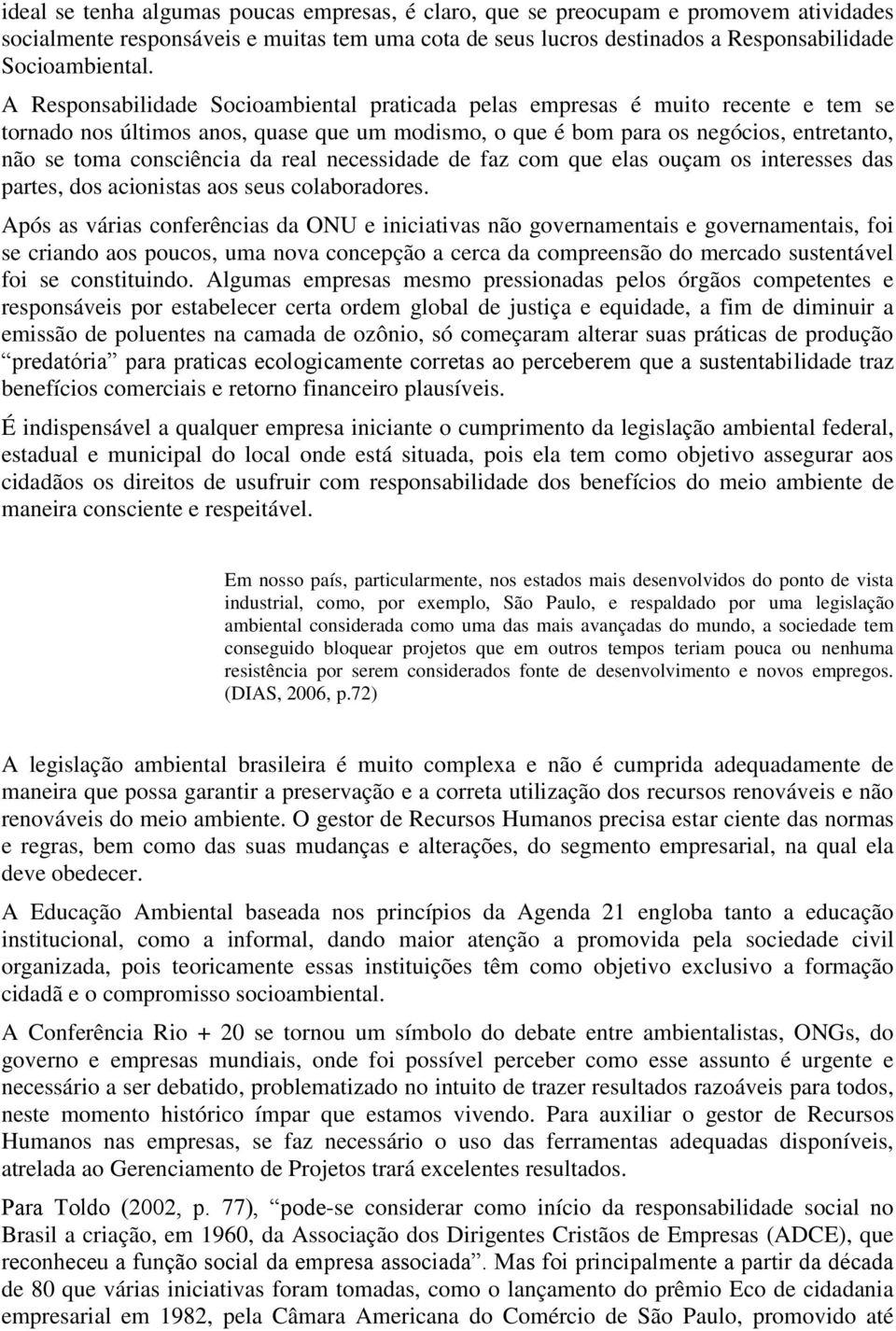 da real necessidade de faz com que elas ouçam os interesses das partes, dos acionistas aos seus colaboradores.