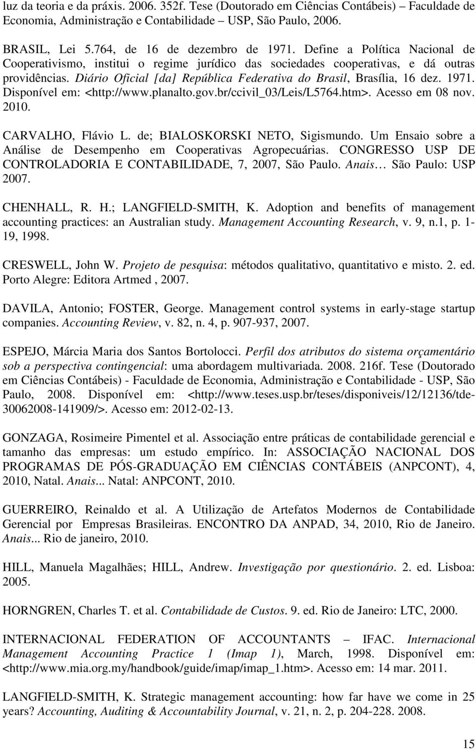 1971. Disponível em: <http://www.planalto.gov.br/ccivil_03/leis/l5764.htm>. Acesso em 08 nov. 2010. CARVALHO, Flávio L. de; BIALOSKORSKI NETO, Sigismundo.