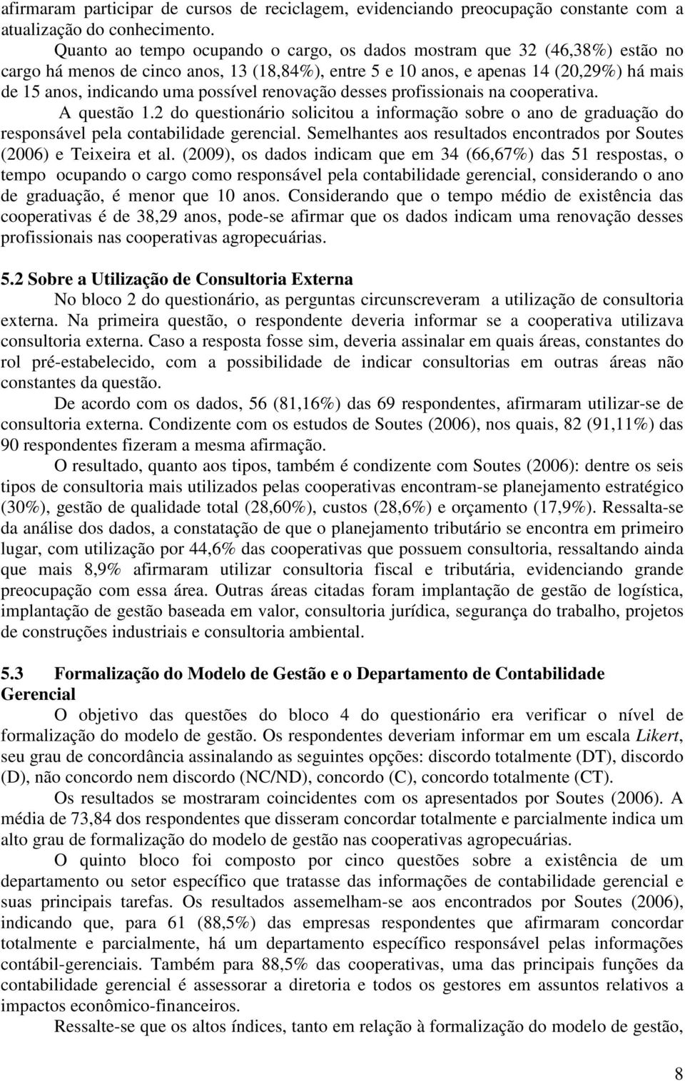 possível renovação desses profissionais na cooperativa. A questão 1.2 do questionário solicitou a informação sobre o ano de graduação do responsável pela contabilidade gerencial.