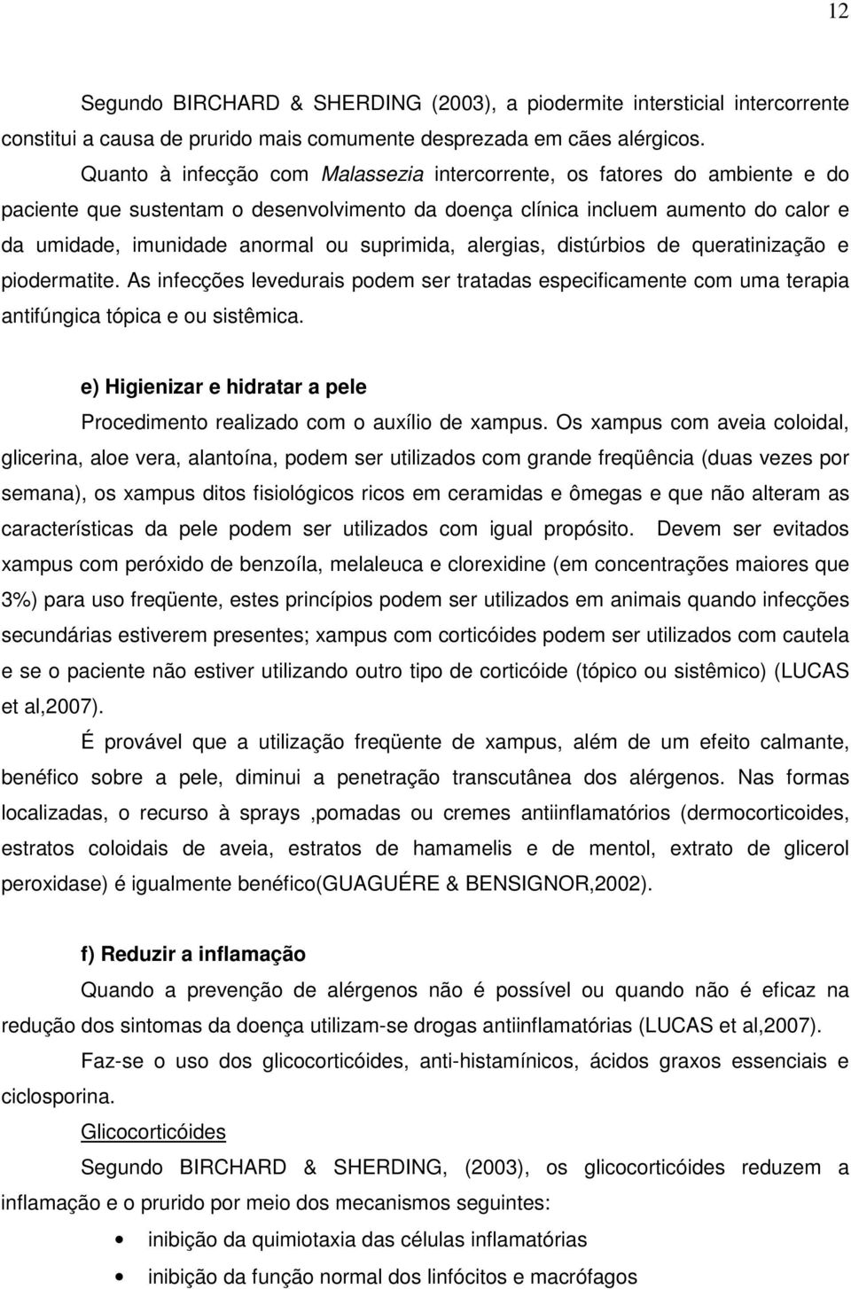 suprimida, alergias, distúrbios de queratinização e piodermatite. As infecções levedurais podem ser tratadas especificamente com uma terapia antifúngica tópica e ou sistêmica.