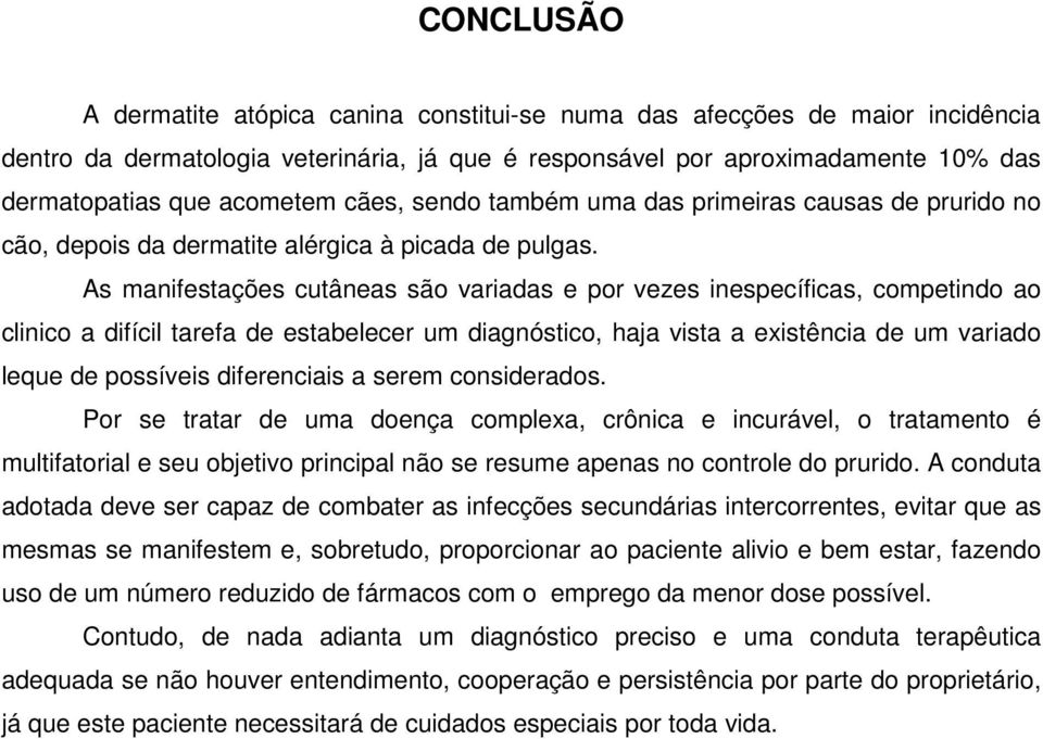 As manifestações cutâneas são variadas e por vezes inespecíficas, competindo ao clinico a difícil tarefa de estabelecer um diagnóstico, haja vista a existência de um variado leque de possíveis