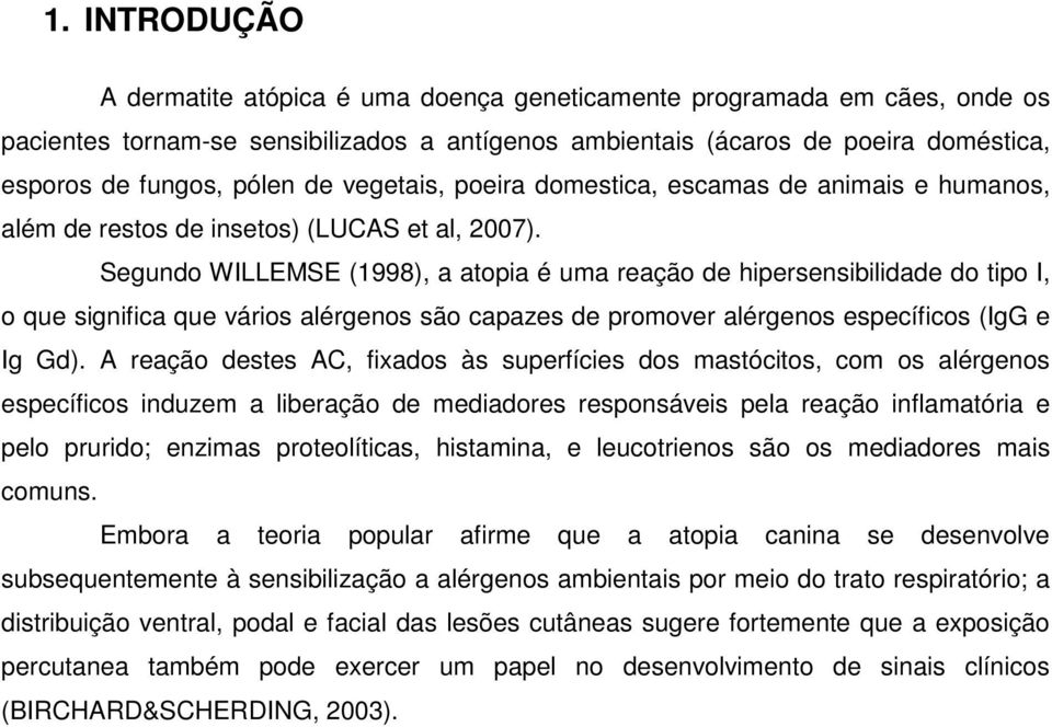 Segundo WILLEMSE (1998), a atopia é uma reação de hipersensibilidade do tipo I, o que significa que vários alérgenos são capazes de promover alérgenos específicos (IgG e Ig Gd).