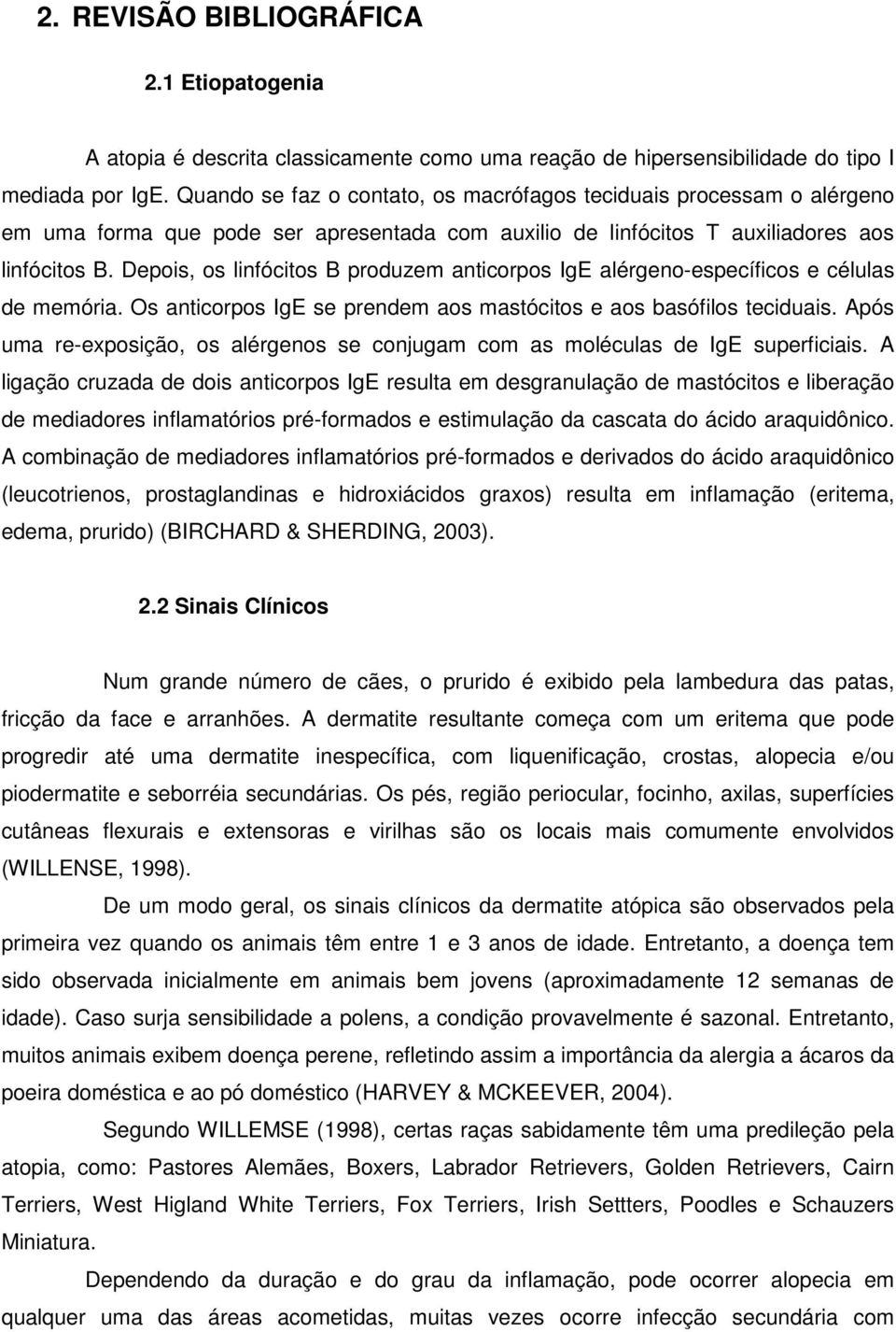 Depois, os linfócitos B produzem anticorpos IgE alérgeno-específicos e células de memória. Os anticorpos IgE se prendem aos mastócitos e aos basófilos teciduais.