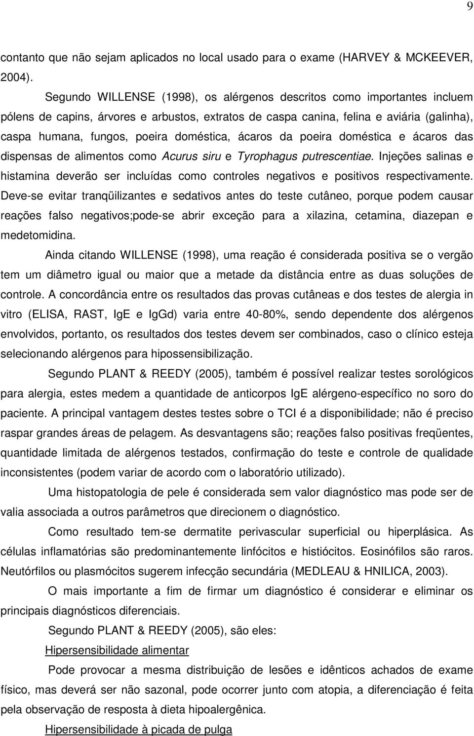 doméstica, ácaros da poeira doméstica e ácaros das dispensas de alimentos como Acurus siru e Tyrophagus putrescentiae.