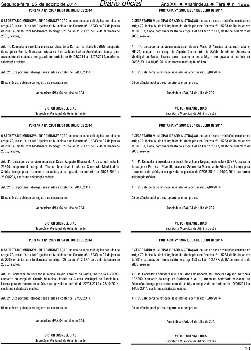 no período de 04/06/2014 a 18/07/2014, conforme solicitação médica. Art. 2º. Esta portaria retroage seus efeitos a contar de: 04/06/2014. Ananindeua (PA), 04 de julho de 204.