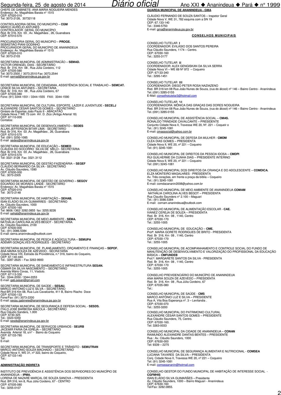 Magalhães, 26, Guanabara CEP: 67010-570 GUARDA MUNICIPAL DE ANANINDEUA - GMA CLÁUDIO FERNANDO DE SOUZA SANTOS Inspetor Geral Cidade Nova V, WE 31, 782 esquina com a SN 19 CEP: 67.133-140 Tel.