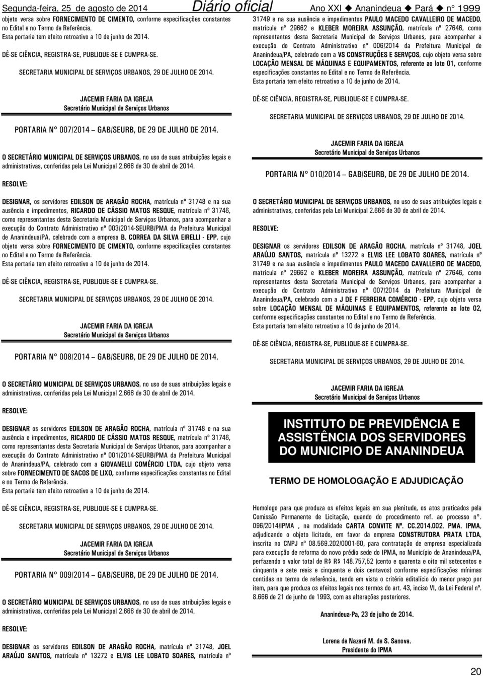 31749 e na sua ausência e impedimentos PAULO MACEDO CAVALLEIRO DE MACEDO, matrícula nº 29662 e KLEBER MOREIRA ASSUNÇÃO, matrícula nº 27646, como representantes desta Secretaria Municipal de Serviços