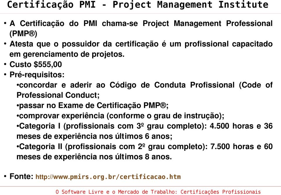 Custo $555,00 Pré requisitos: concordar e aderir ao Código de Conduta Profissional (Code of Professional Conduct; passar no Exame de Certificação PMP ; comprovar