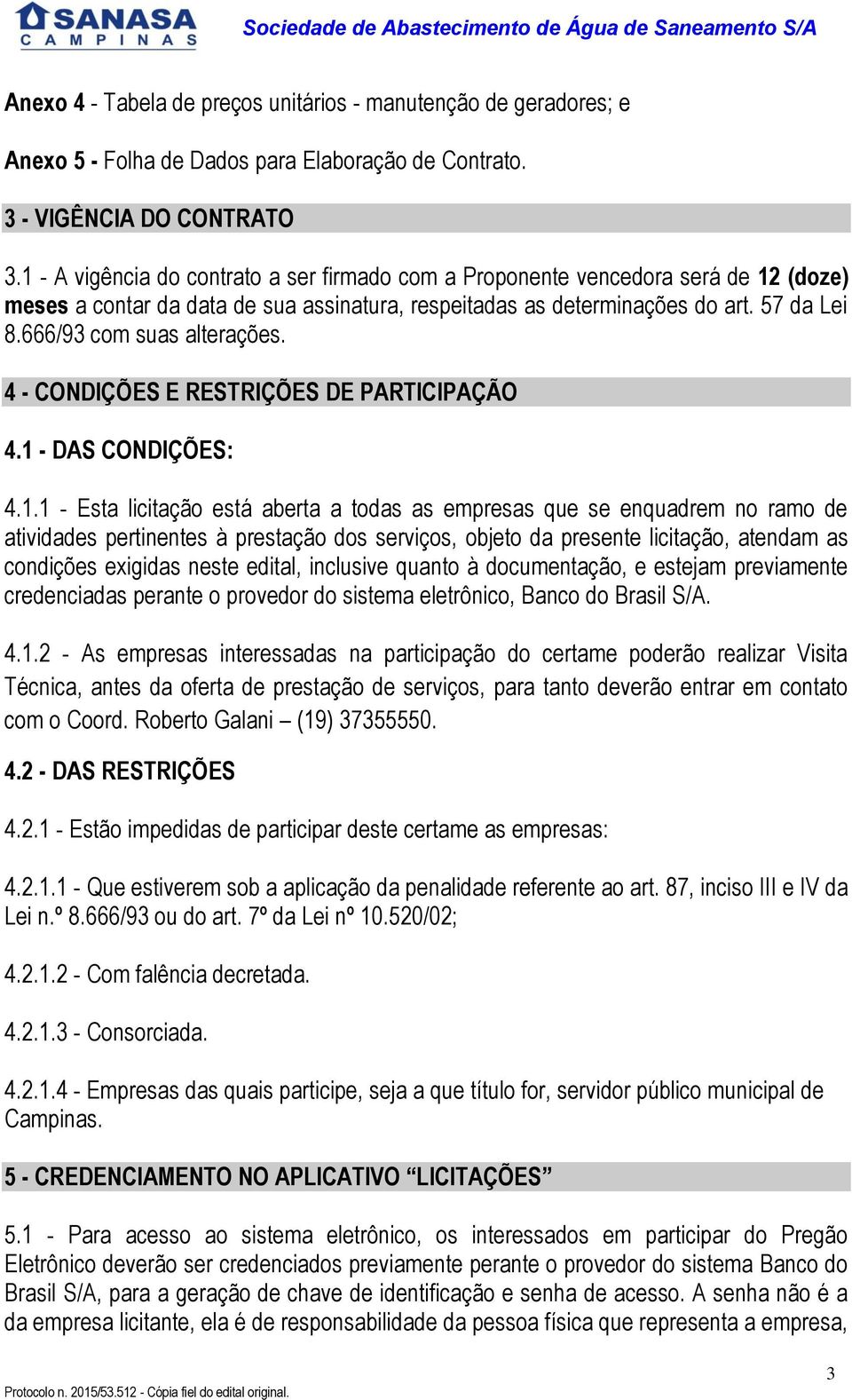 666/93 com suas alterações. 4 - CONDIÇÕES E RESTRIÇÕES DE PARTICIPAÇÃO 4. - DAS CONDIÇÕES: 4.