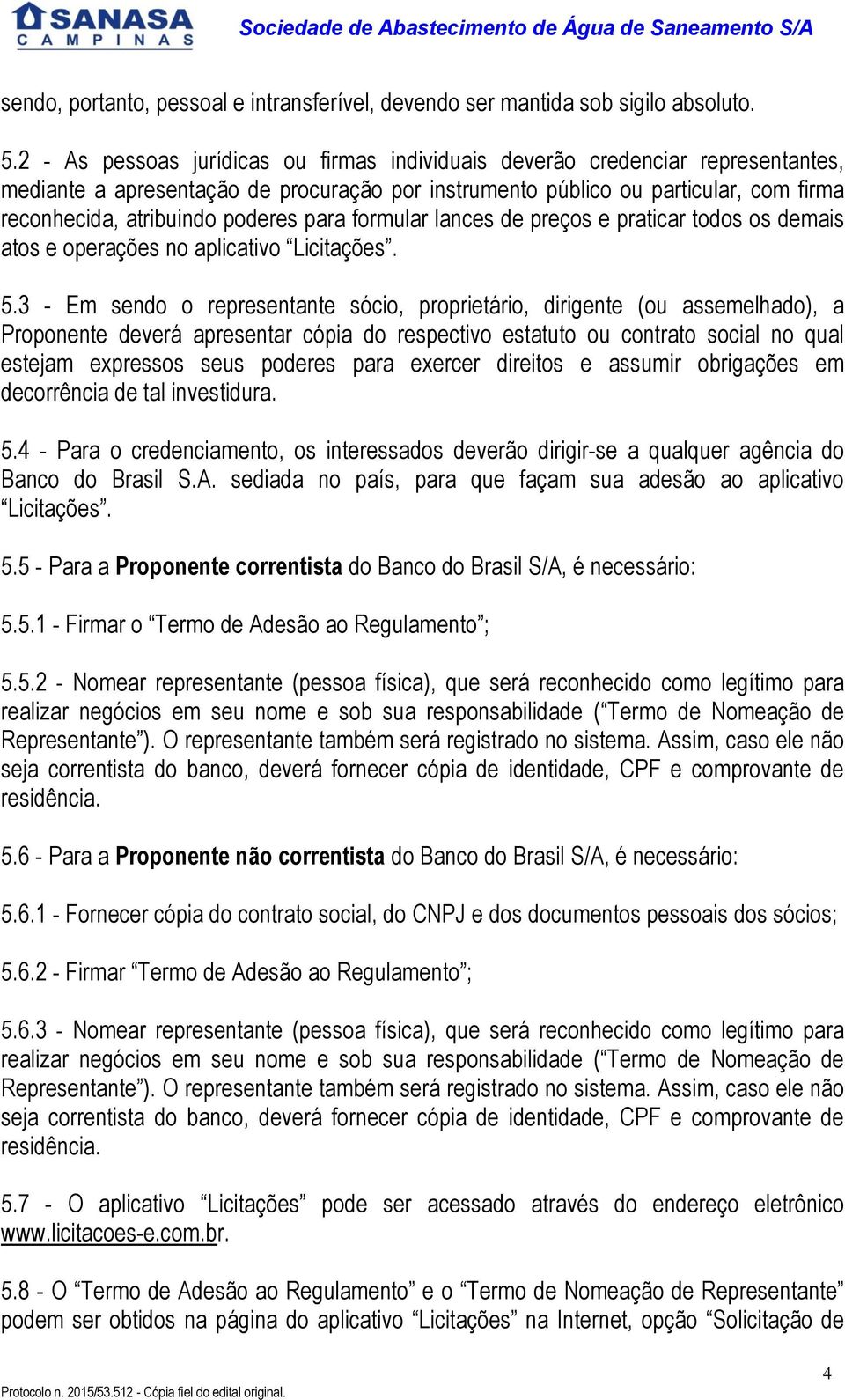 poderes para formular lances de preços e praticar todos os demais atos e operações no aplicativo Licitações. 5.