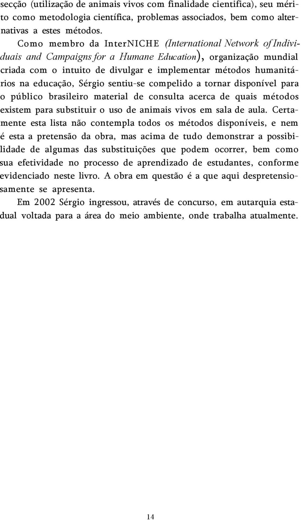 educação, Sérgio sentiu-se compelido a tornar disponível para o público brasileiro material de consulta acerca de quais métodos existem para substituir o uso de animais vivos em sala de aula.