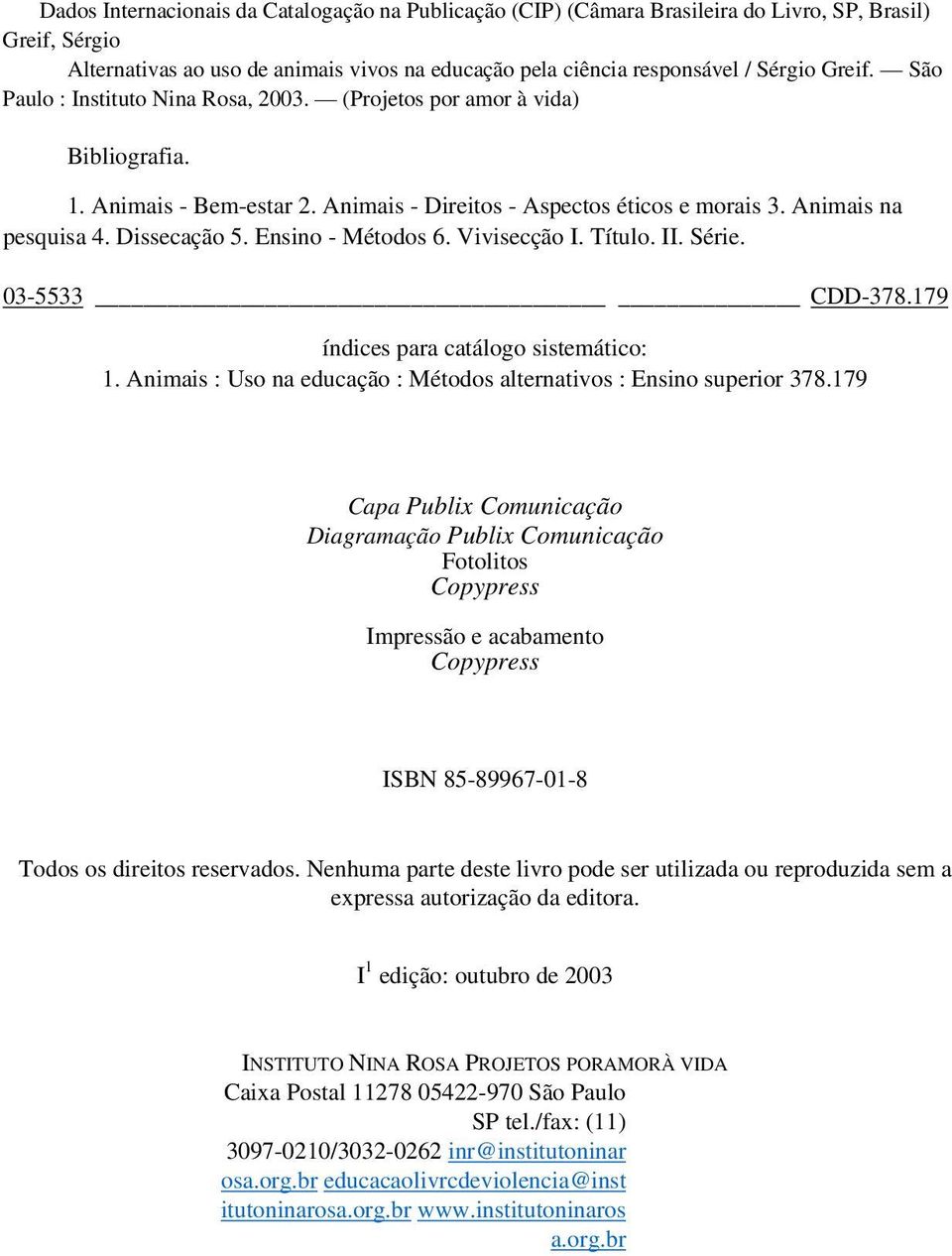 Ensino - Métodos 6. Vivisecção I. Título. II. Série. 03-5533 CDD-378.179 índices para catálogo sistemático: 1. Animais : Uso na educação : Métodos alternativos : Ensino superior 378.