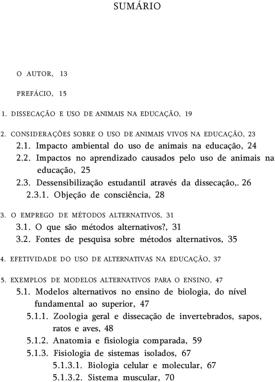 O EMPREGO DE MÉTODOS ALTERNATIVOS, 31 3.1. O que são métodos alternativos?, 31 3.2. Fontes de pesquisa sobre métodos alternativos, 35 4. EFETIVIDADE DO USO DE ALTERNATIVAS NA EDUCAÇÃO, 37 5.