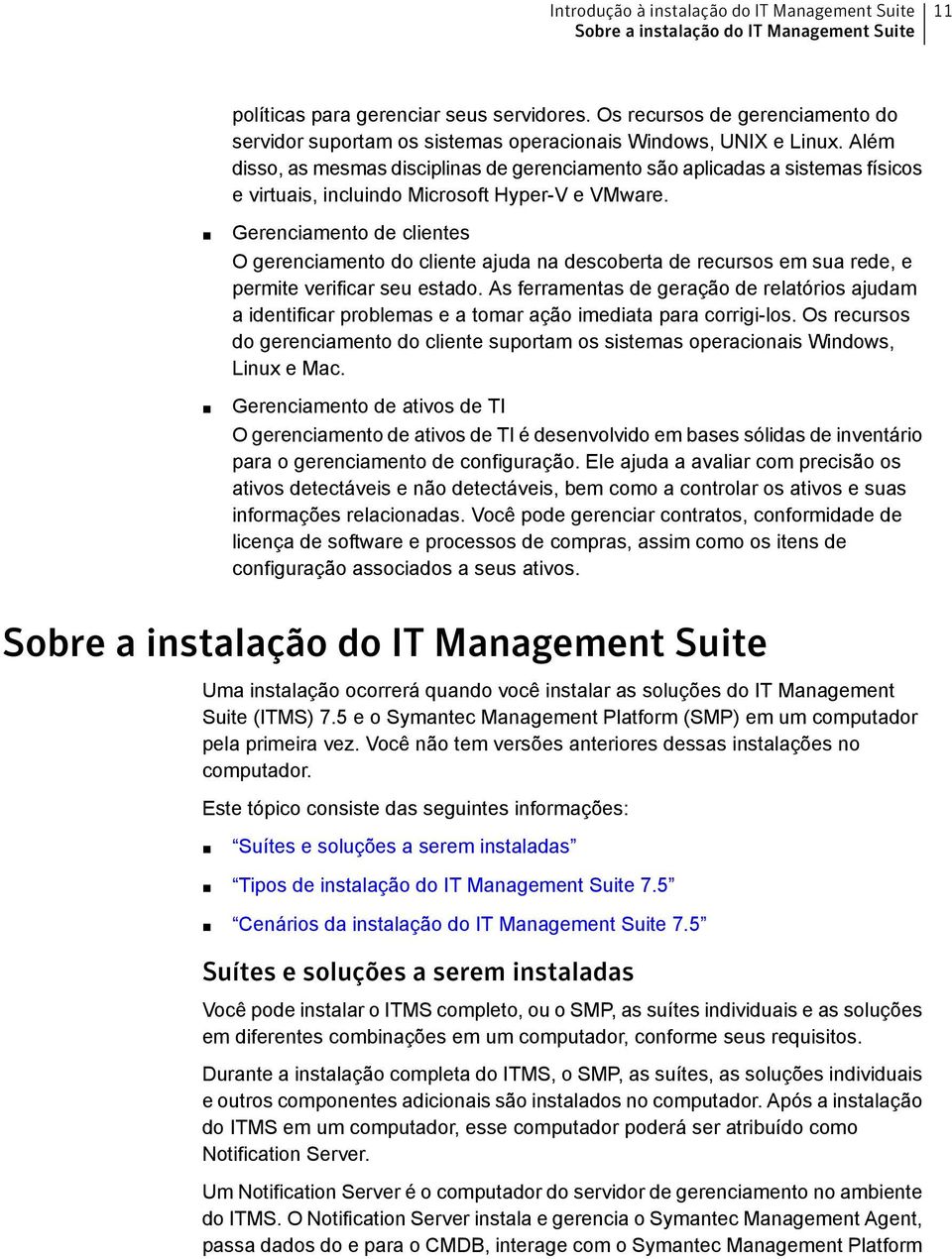 Além disso, as mesmas disciplinas de gerenciamento são aplicadas a sistemas físicos e virtuais, incluindo Microsoft Hyper-V e VMware.