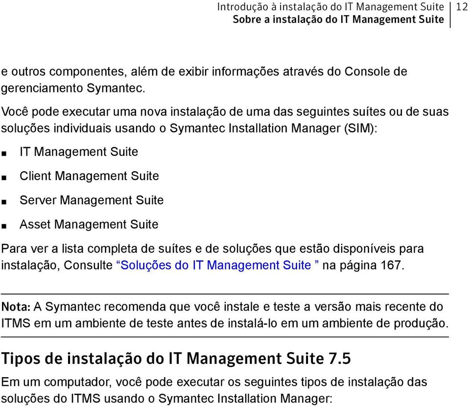 Management Suite Asset Management Suite Para ver a lista completa de suítes e de soluções que estão disponíveis para instalação, Consulte Soluções do IT Management Suite na página 167.