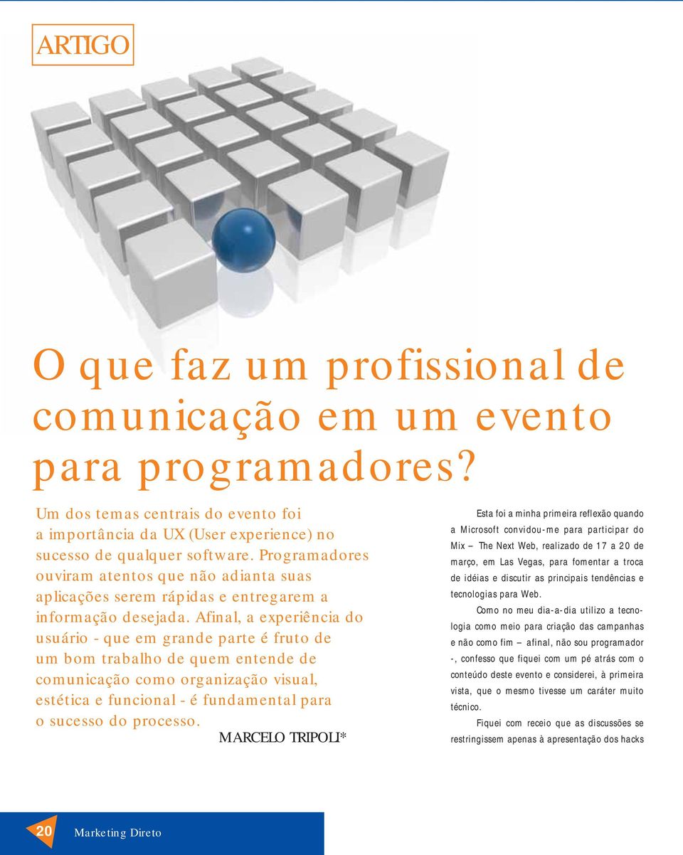 Afinal, a experiência do usuário - que em grande parte é fruto de um bom trabalho de quem entende de comunicação como organização visual, estética e funcional - é fundamental para o sucesso do