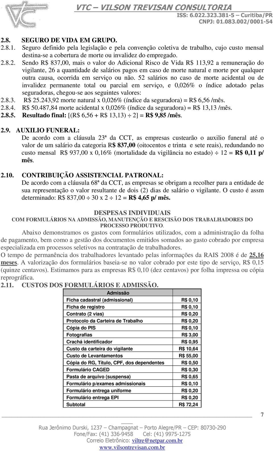 não. 52 salários no caso de morte acidental ou de invalidez permanente total ou parcial em serviço, e 0,026% o índice adotado pelas seguradoras, chegou-se aos seguintes valores: 2.8.3. 25.