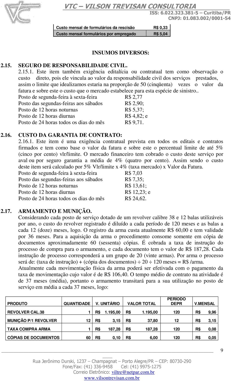 .1. Este item também exigência editalícia ou contratual tem como observação o custo direto, pois ele vincula ao valor da responsabilidade civil dos serviços prestados, assim o limite que idealizamos