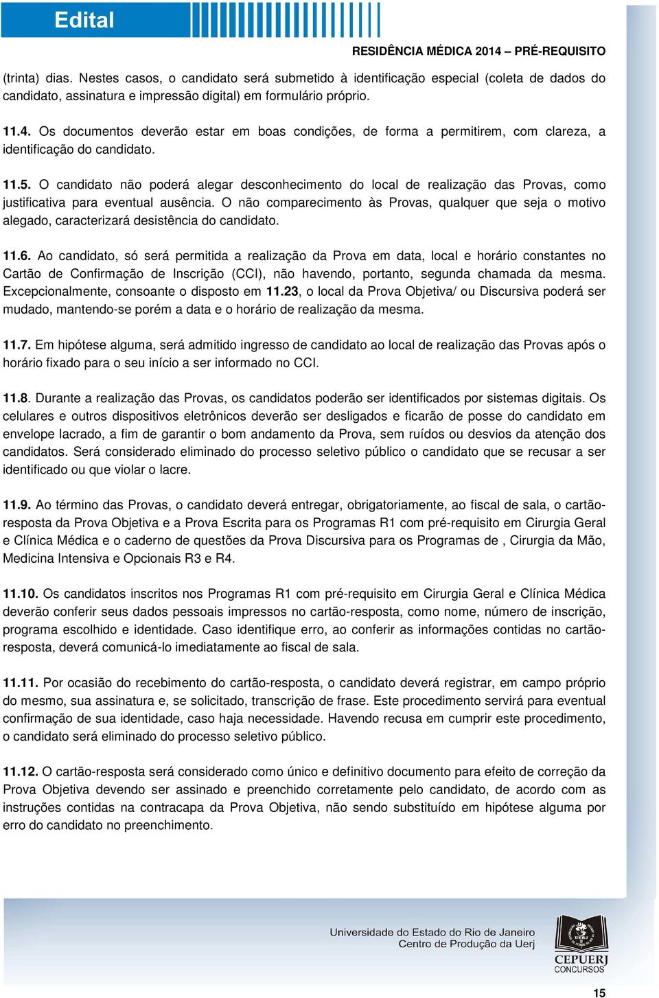 O candidato não poderá alegar desconhecimento do local de realização das Provas, como justificativa para eventual ausência.