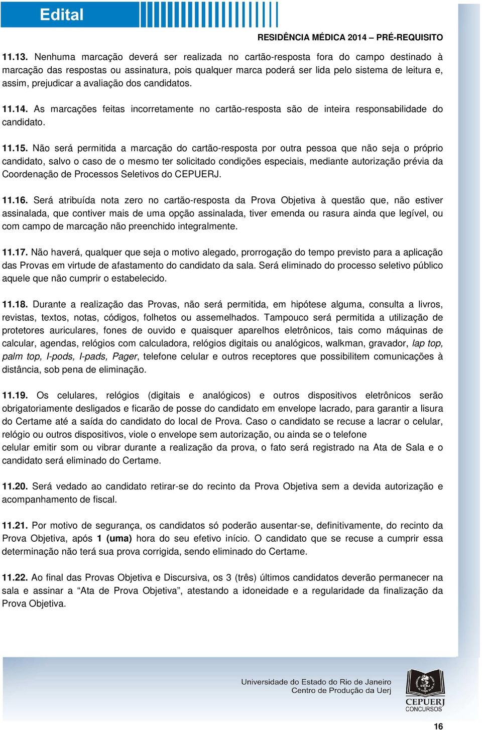 prejudicar a avaliação dos candidatos. 11.14. As marcações feitas incorretamente no cartão-resposta são de inteira responsabilidade do candidato. 11.15.